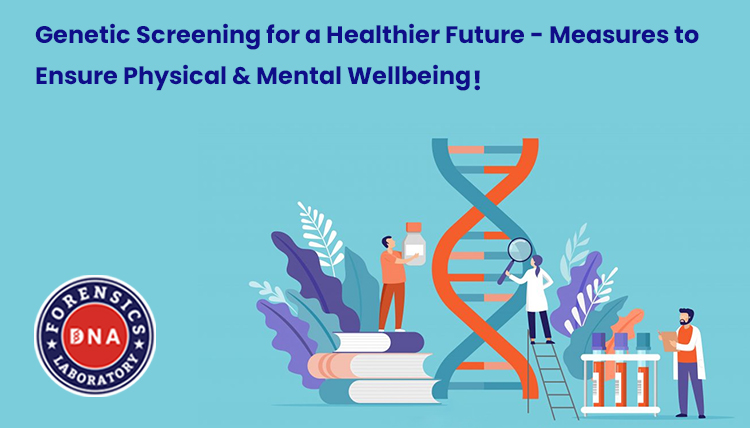 Genetic Screening for a Healthier Future – Measures to Ensure Physical & Mental Wellbeing!
